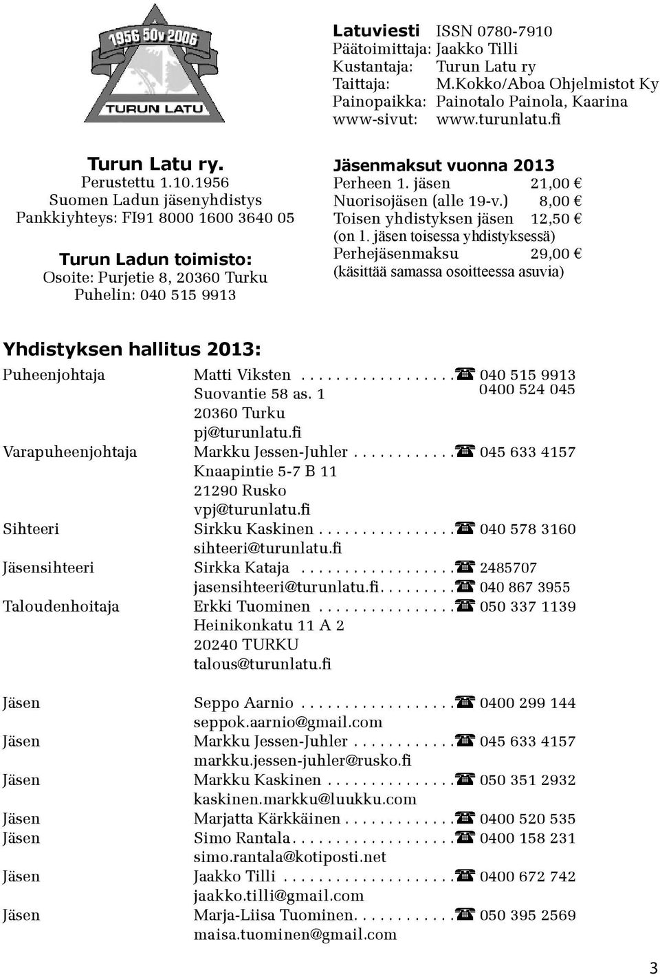 jäsen 21,00 Nuorisojäsen (alle 19-v.) 8,00 Toisen yhdistyksen jäsen 12,50 (on 1.