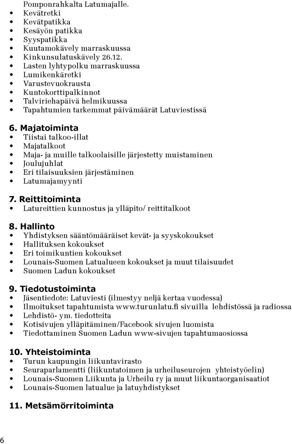 Majatoiminta Tiistai talkoo-illat Majatalkoot Maja- ja muille talkoolaisille järjestetty muistaminen Joulujuhlat Eri tilaisuuksien järjestäminen Latumajamyynti 7.