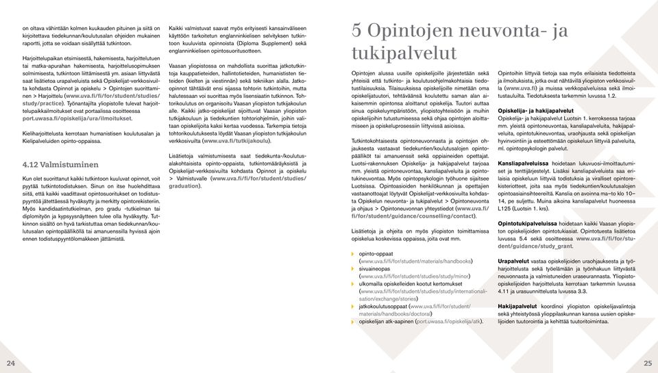 asiaan liittyvästä saat lisätietoa urapalveluista sekä Opiskelijat-verkkosivuilta kohdasta Opinnot ja opiskelu > Opintojen suorittaminen > Harjoittelu (www. study/practice).