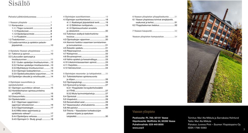 ..12 2.2.2 Vanhan opiskelijan ilmoittautuminen...13 2.2.3 Myöhästynyt ilmoittautuminen...13 2.2.4 Opintojen keskeyttäminen...13 2.2.5 Opiskeluoikeudesta luopuminen...14 2.