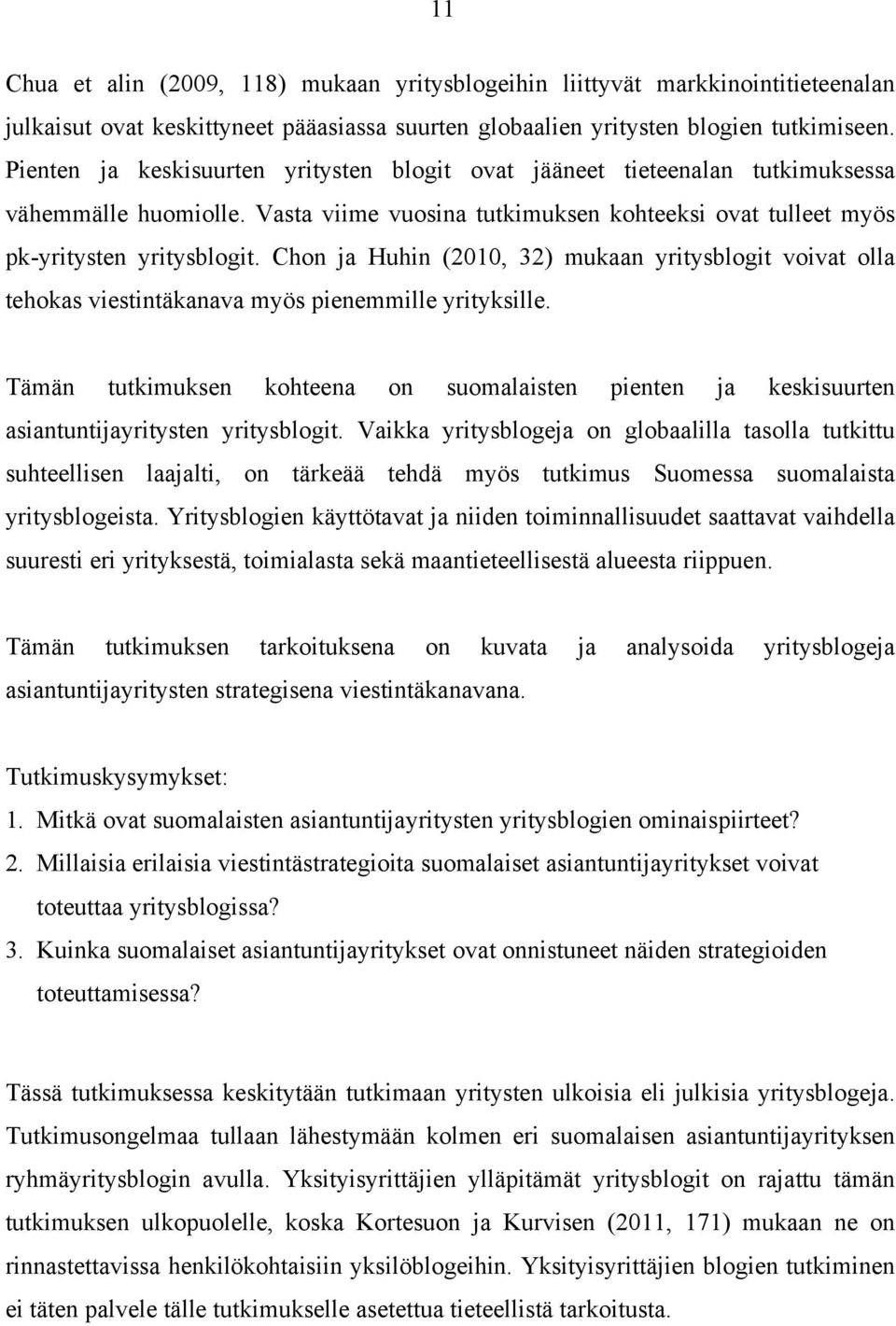 Chon ja Huhin (2010, 32) mukaan yritysblogit voivat olla tehokas viestintäkanava myös pienemmille yrityksille.