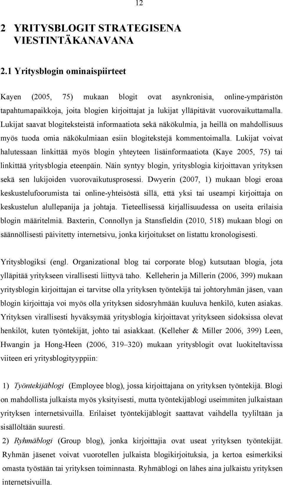 Lukijat saavat blogiteksteistä informaatiota sekä näkökulmia, ja heillä on mahdollisuus myös tuoda omia näkökulmiaan esiin blogitekstejä kommentoimalla.