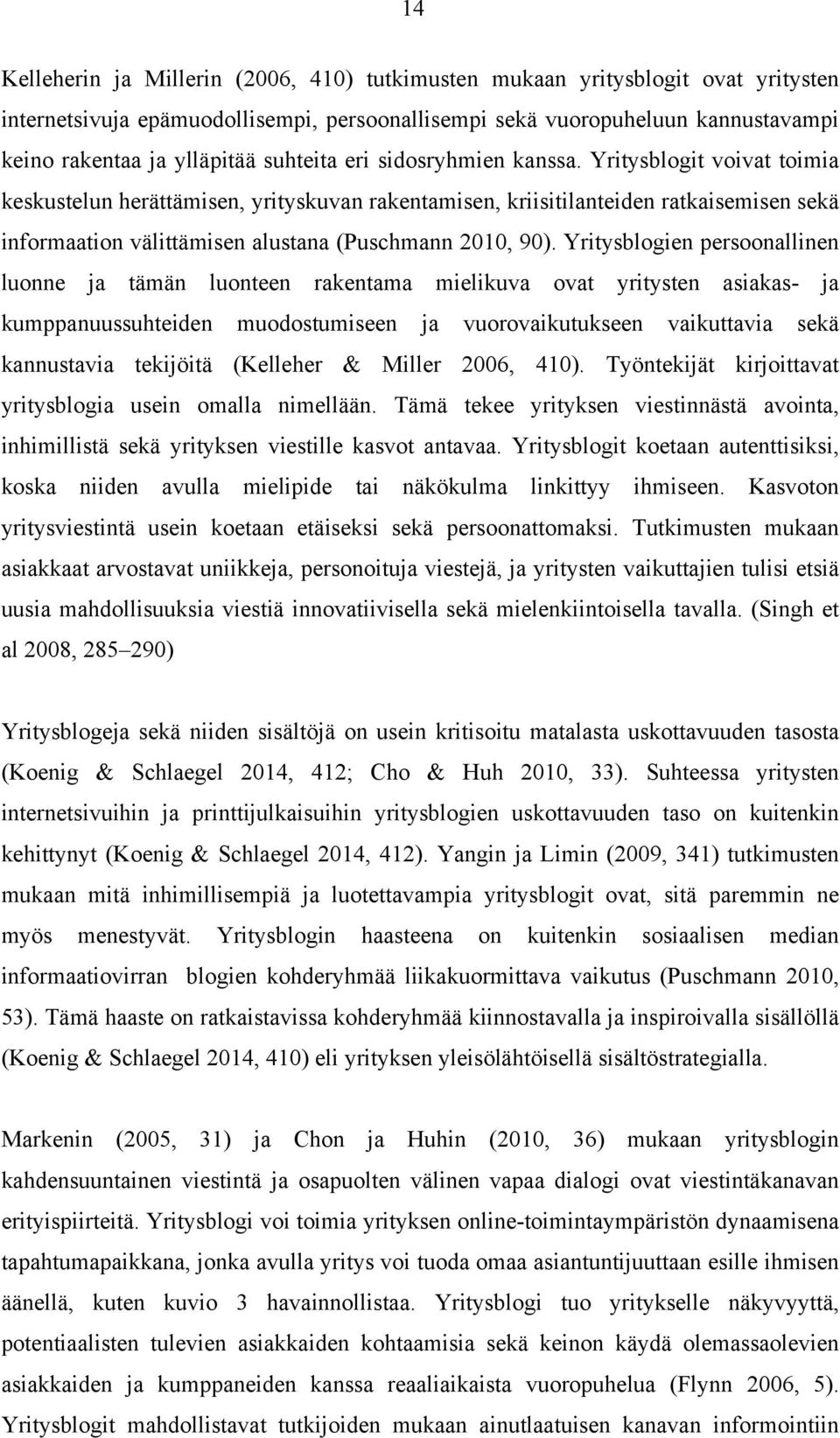 Yritysblogit voivat toimia keskustelun herättämisen, yrityskuvan rakentamisen, kriisitilanteiden ratkaisemisen sekä informaation välittämisen alustana (Puschmann 2010, 90).