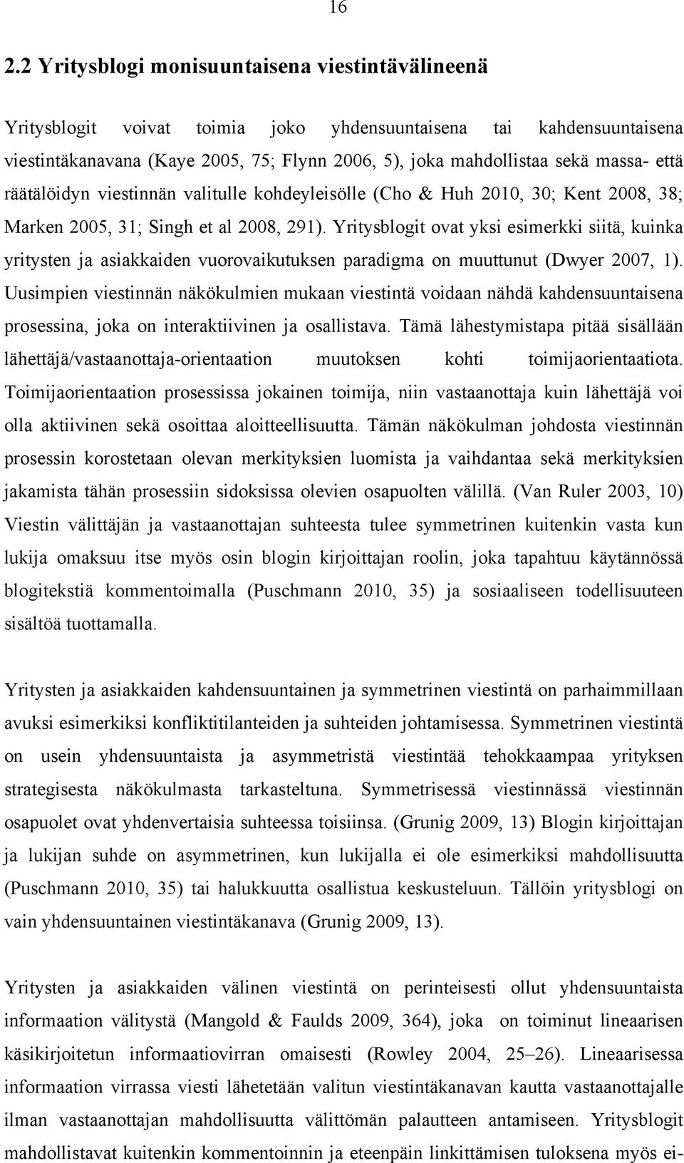 Yritysblogit ovat yksi esimerkki siitä, kuinka yritysten ja asiakkaiden vuorovaikutuksen paradigma on muuttunut (Dwyer 2007, 1).