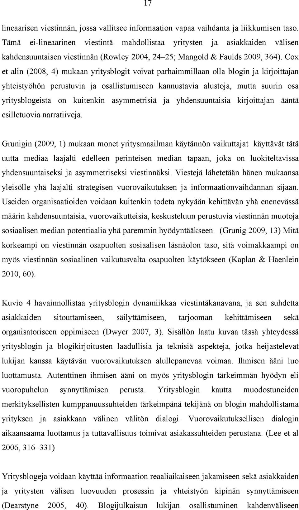 Cox et alin (2008, 4) mukaan yritysblogit voivat parhaimmillaan olla blogin ja kirjoittajan yhteistyöhön perustuvia ja osallistumiseen kannustavia alustoja, mutta suurin osa yritysblogeista on