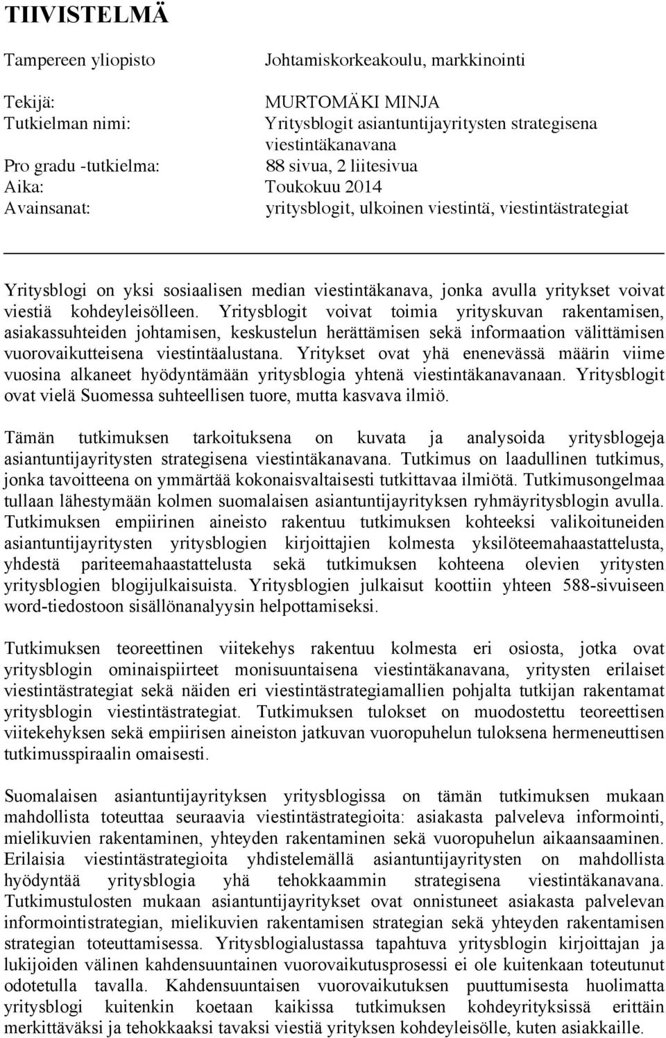 kohdeyleisölleen. Yritysblogit voivat toimia yrityskuvan rakentamisen, asiakassuhteiden johtamisen, keskustelun herättämisen sekä informaation välittämisen vuorovaikutteisena viestintäalustana.