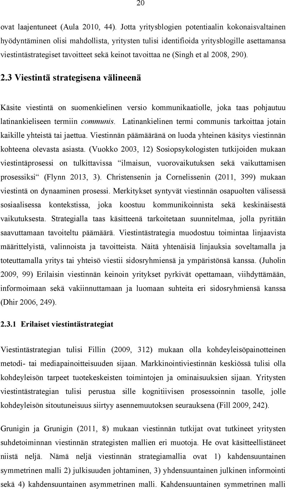 (Singh et al 2008, 290). 2.3 Viestintä strategisena välineenä Käsite viestintä on suomenkielinen versio kommunikaatiolle, joka taas pohjautuu latinankieliseen termiin communis.