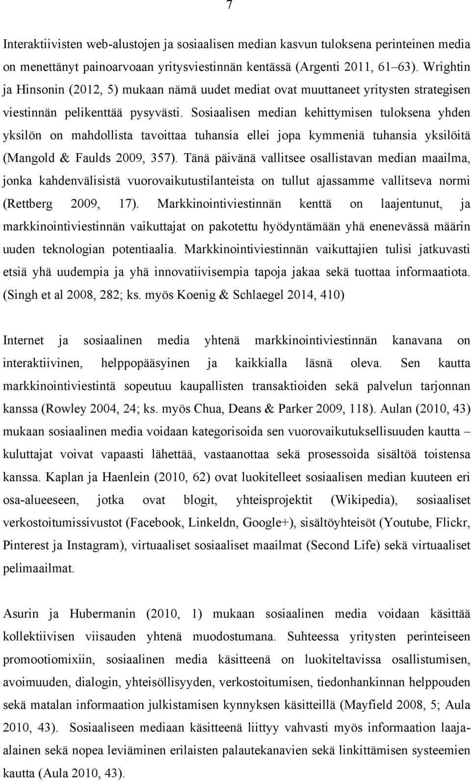 Sosiaalisen median kehittymisen tuloksena yhden yksilön on mahdollista tavoittaa tuhansia ellei jopa kymmeniä tuhansia yksilöitä (Mangold & Faulds 2009, 357).