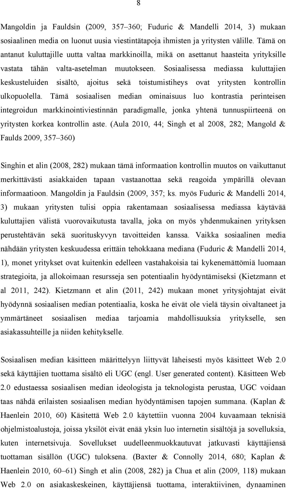 Sosiaalisessa mediassa kuluttajien keskusteluiden sisältö, ajoitus sekä toistumistiheys ovat yritysten kontrollin ulkopuolella.