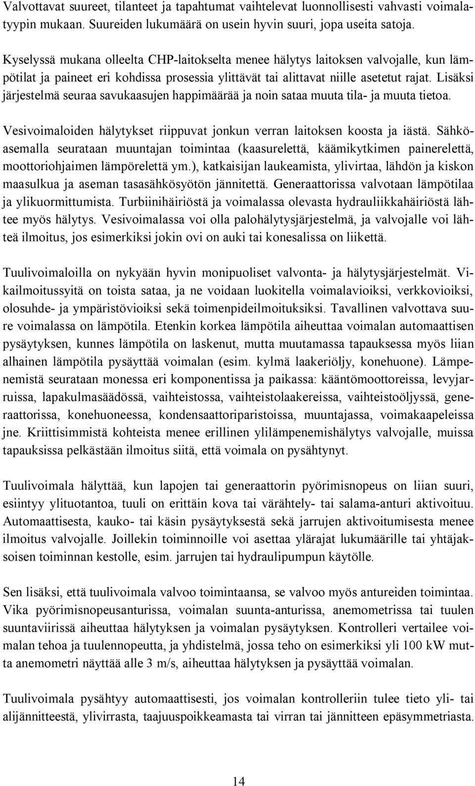 Lisäksi järjestelmä seuraa savukaasujen happimäärää ja noin sataa muuta tila ja muuta tietoa. Vesivoimaloiden hälytykset riippuvat jonkun verran laitoksen koosta ja iästä.