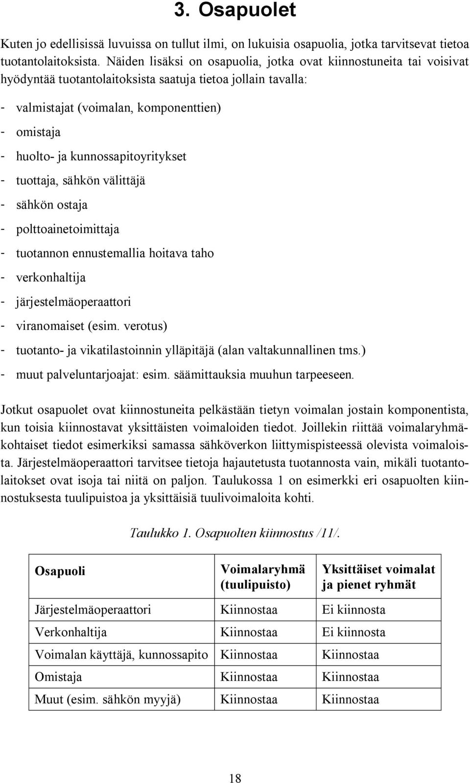 kunnossapitoyritykset tuottaja, sähkön välittäjä sähkön ostaja polttoainetoimittaja tuotannon ennustemallia hoitava taho verkonhaltija järjestelmäoperaattori viranomaiset (esim.