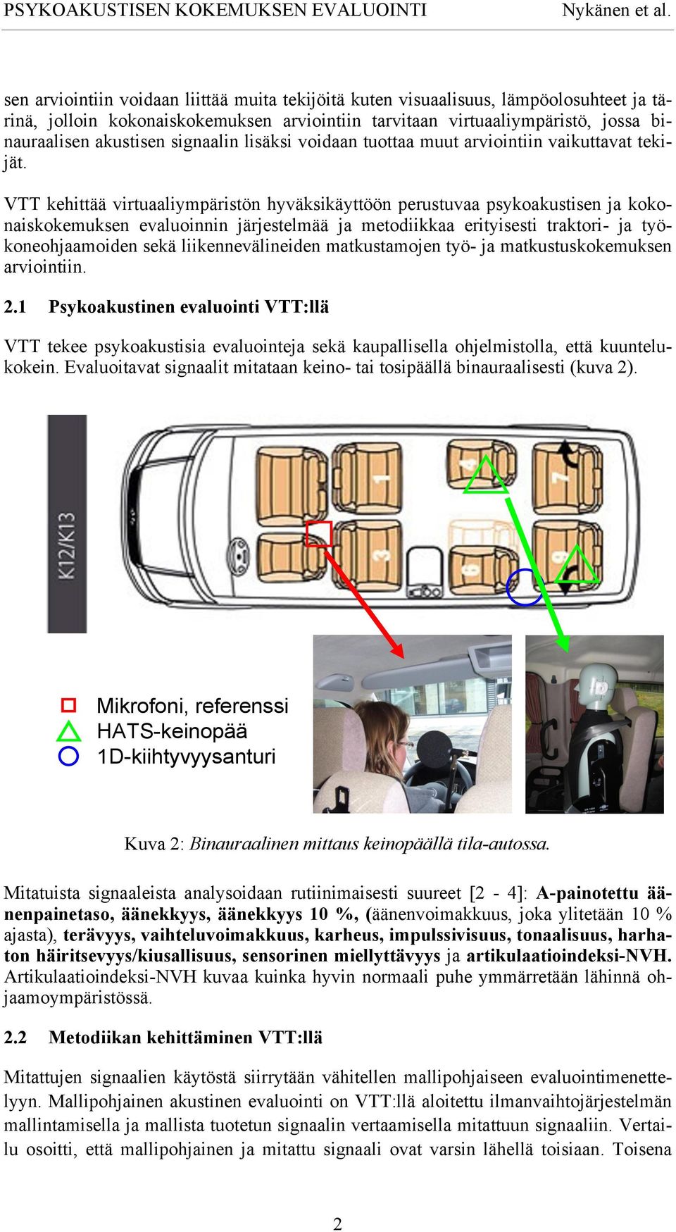 VTT kehittää virtuaaliympäristön hyväksikäyttöön perustuvaa psykoakustisen ja kokonaiskokemuksen evaluoinnin järjestelmää ja metodiikkaa erityisesti traktori- ja työkoneohjaamoiden sekä