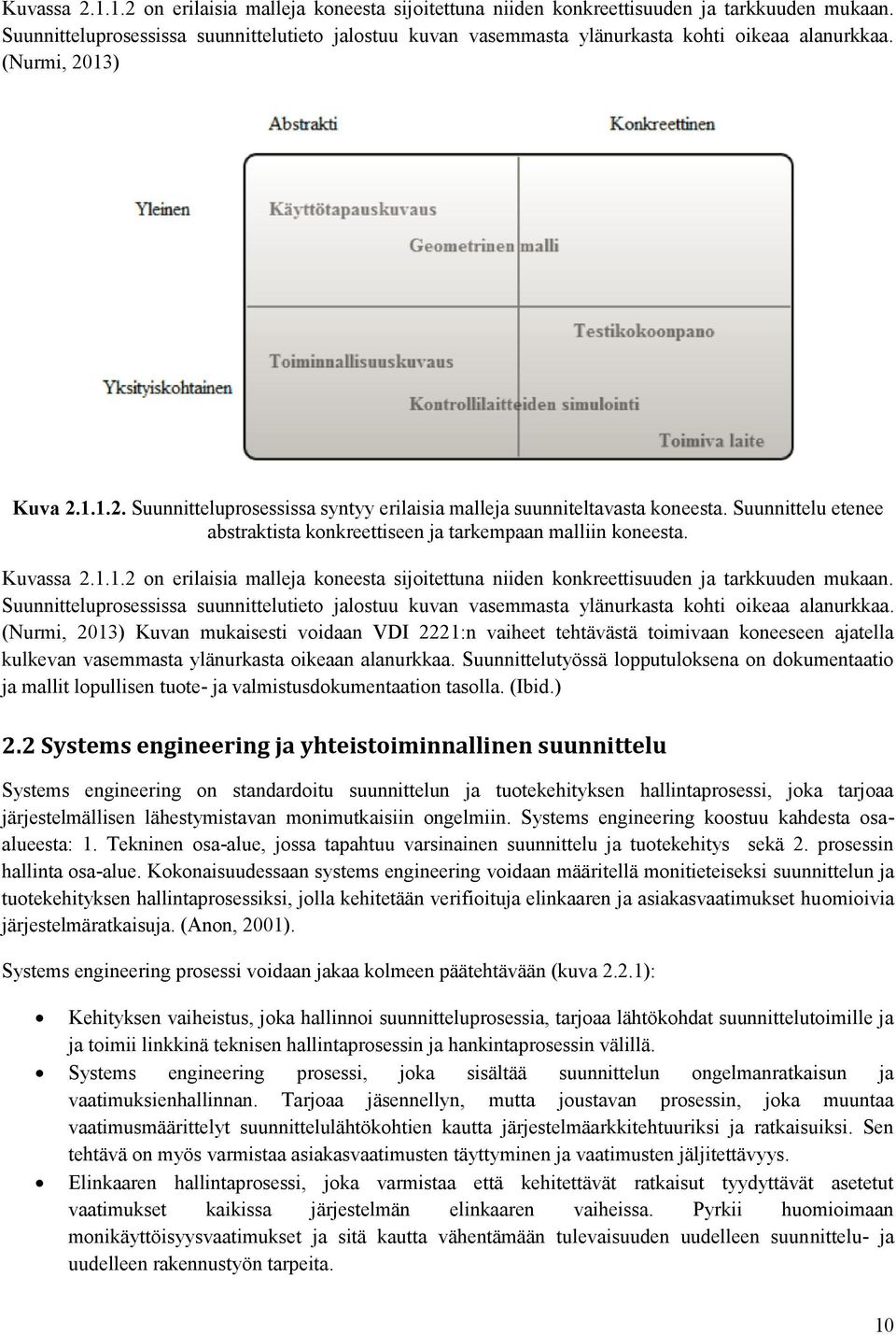 Suunnittelu etenee abstraktista konkreettiseen ja tarkempaan malliin koneesta.  Suunnitteluprosessissa suunnittelutieto jalostuu kuvan vasemmasta ylänurkasta kohti oikeaa alanurkkaa.