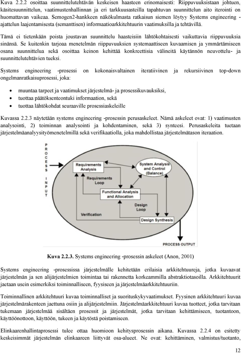 on huomattavan vaikeaa. Semogen2-hankkeen näkökulmasta ratkaisun siemen löytyy Systems engineering - ajattelun laajentamisesta (semanttisen) informaatioarkkitehtuurin vaatimuksilla ja tehtävillä.