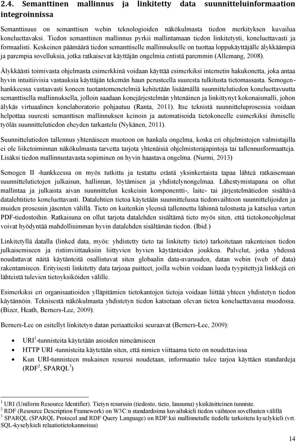 Keskeinen päämäärä tiedon semanttiselle mallinnukselle on tuottaa loppukäyttäjälle älykkäämpiä ja parempia sovelluksia, jotka ratkaisevat käyttäjän ongelmia entistä paremmin (Allemang, 2008).