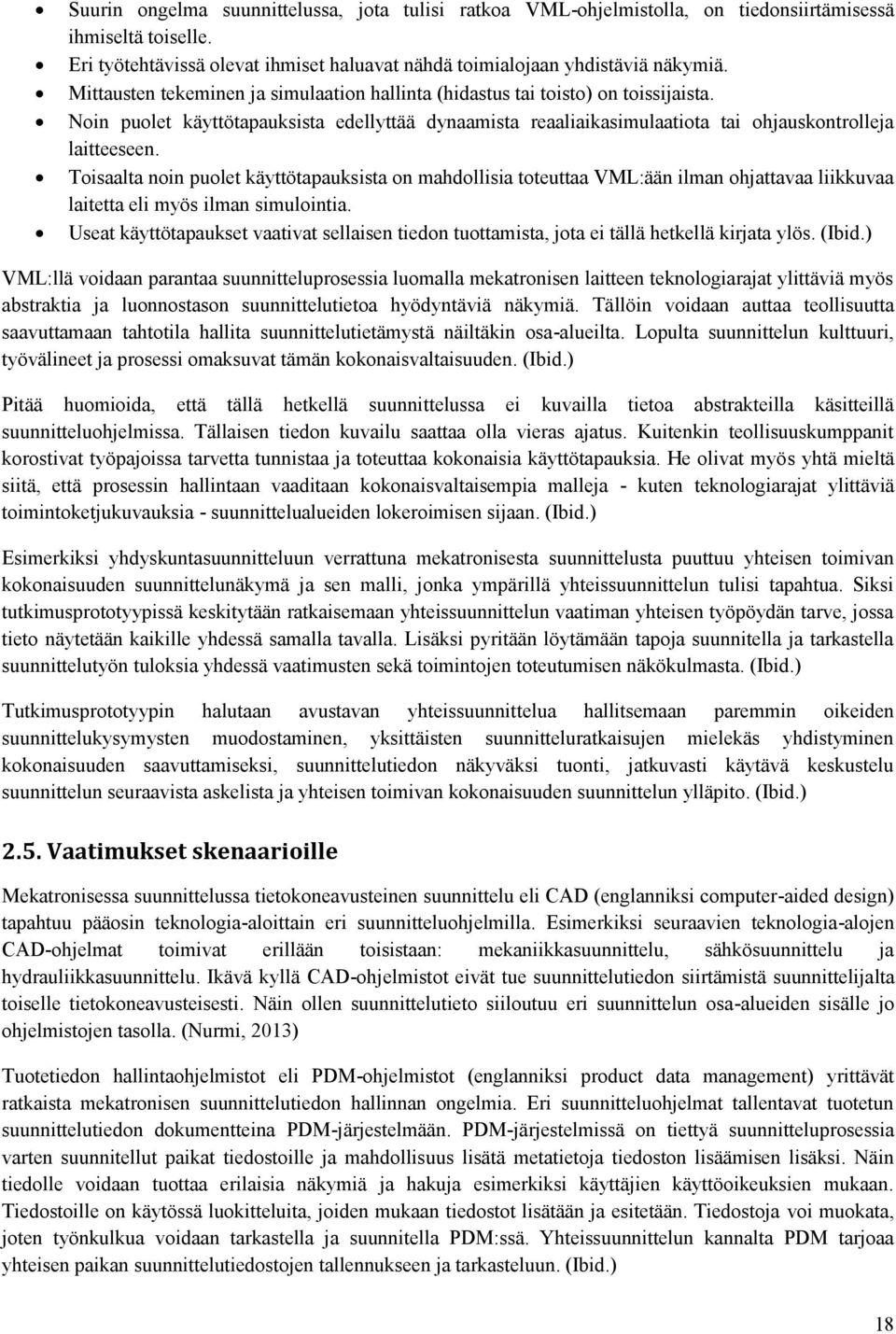 Toisaalta noin puolet käyttötapauksista on mahdollisia toteuttaa VML:ään ilman ohjattavaa liikkuvaa laitetta eli myös ilman simulointia.