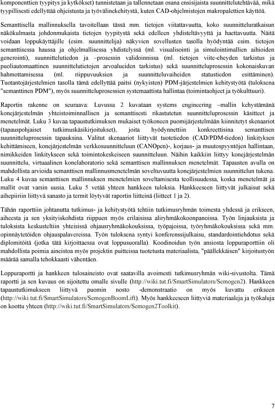 tietojen viitattavuutta, koko suunnitteluratkaisun näkökulmasta johdonmukaista tietojen tyypitystä sekä edelleen yhdisteltävyyttä ja haettavuutta. Näitä voidaan loppukäyttäjille (esim.