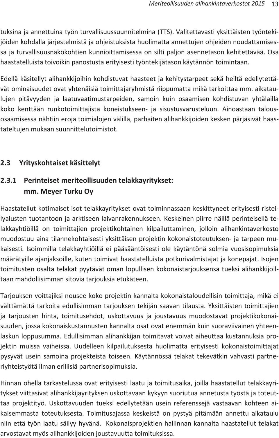 sajaturvallisuusnäkökohtienkunnioittamisessaonsiltipaljonasennetasonkehitettävää.osa haastatelluistatoivoikinpanostustaerityisestityöntekijätasonkäytännöntoimintaan.