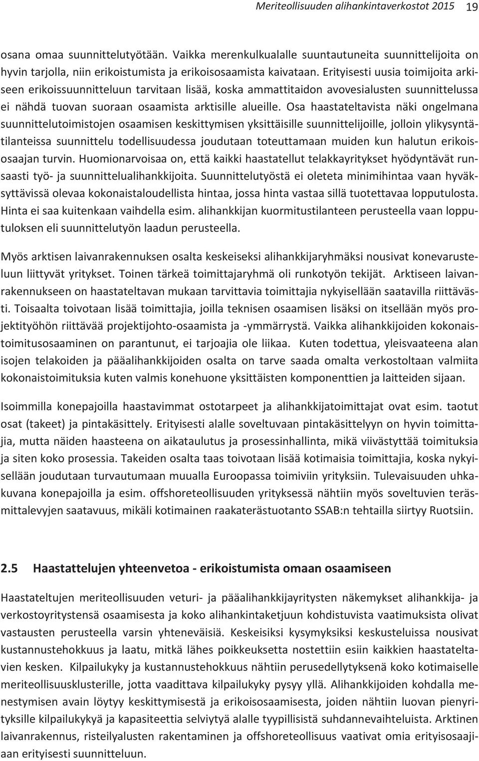 Osa haastateltavista näki ongelmana suunnittelutoimistojenosaamisenkeskittymisenyksittäisillesuunnittelijoille,jolloinylikysyntä tilanteissa suunnittelu todellisuudessa joudutaan toteuttamaan muiden