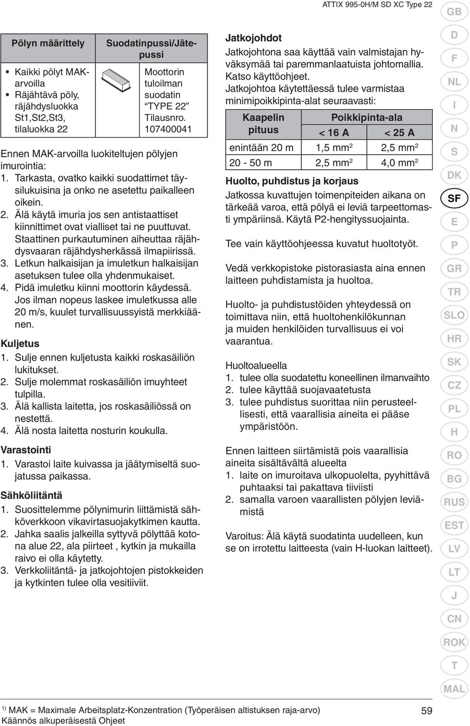 . Älä käytä imuria jos sen antistaattiset kiinnittimet ovat vialliset tai ne puuttuvat. Staattinen purkautuminen aiheuttaa räjähdysvaaran räjähdysherkässä ilmapiirissä.