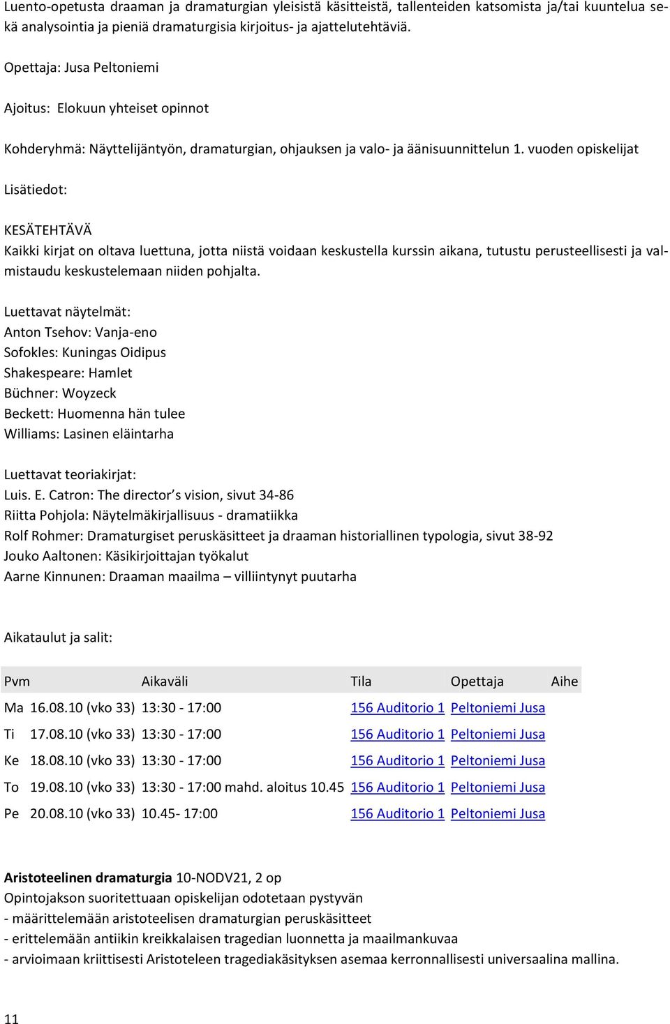 vuoden opiskelijat Lisätiedot: KESÄTEHTÄVÄ Kaikki kirjat on oltava luettuna, jotta niistä voidaan keskustella kurssin aikana, tutustu perusteellisesti ja valmistaudu keskustelemaan niiden pohjalta.