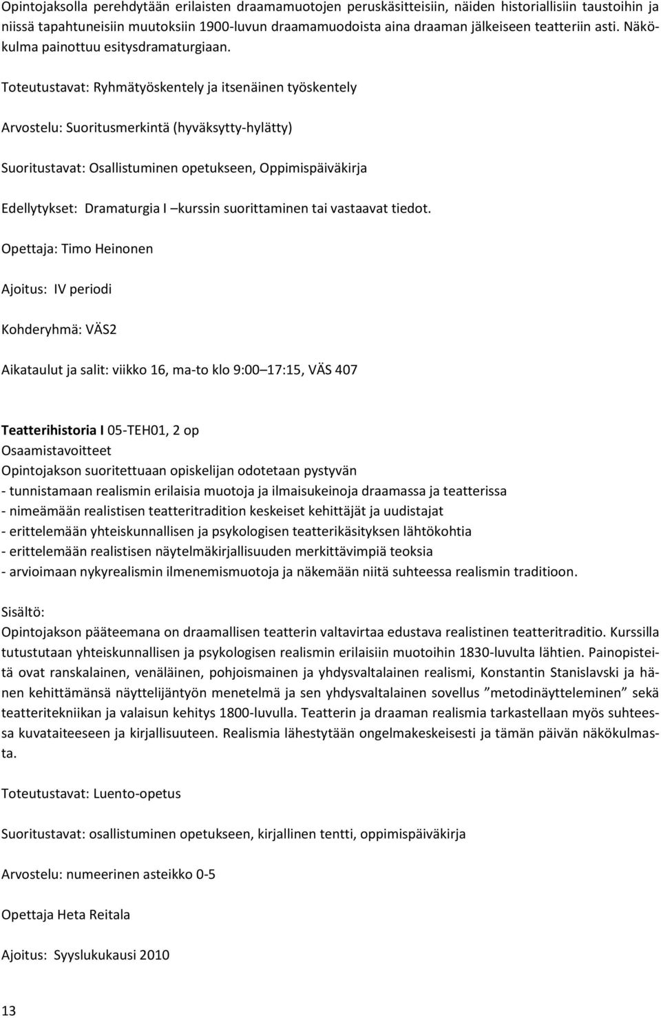 Toteutustavat: Ryhmätyöskentely ja itsenäinen työskentely Arvostelu: Suoritusmerkintä (hyväksytty-hylätty) Suoritustavat: Osallistuminen opetukseen, Oppimispäiväkirja Edellytykset: Dramaturgia I