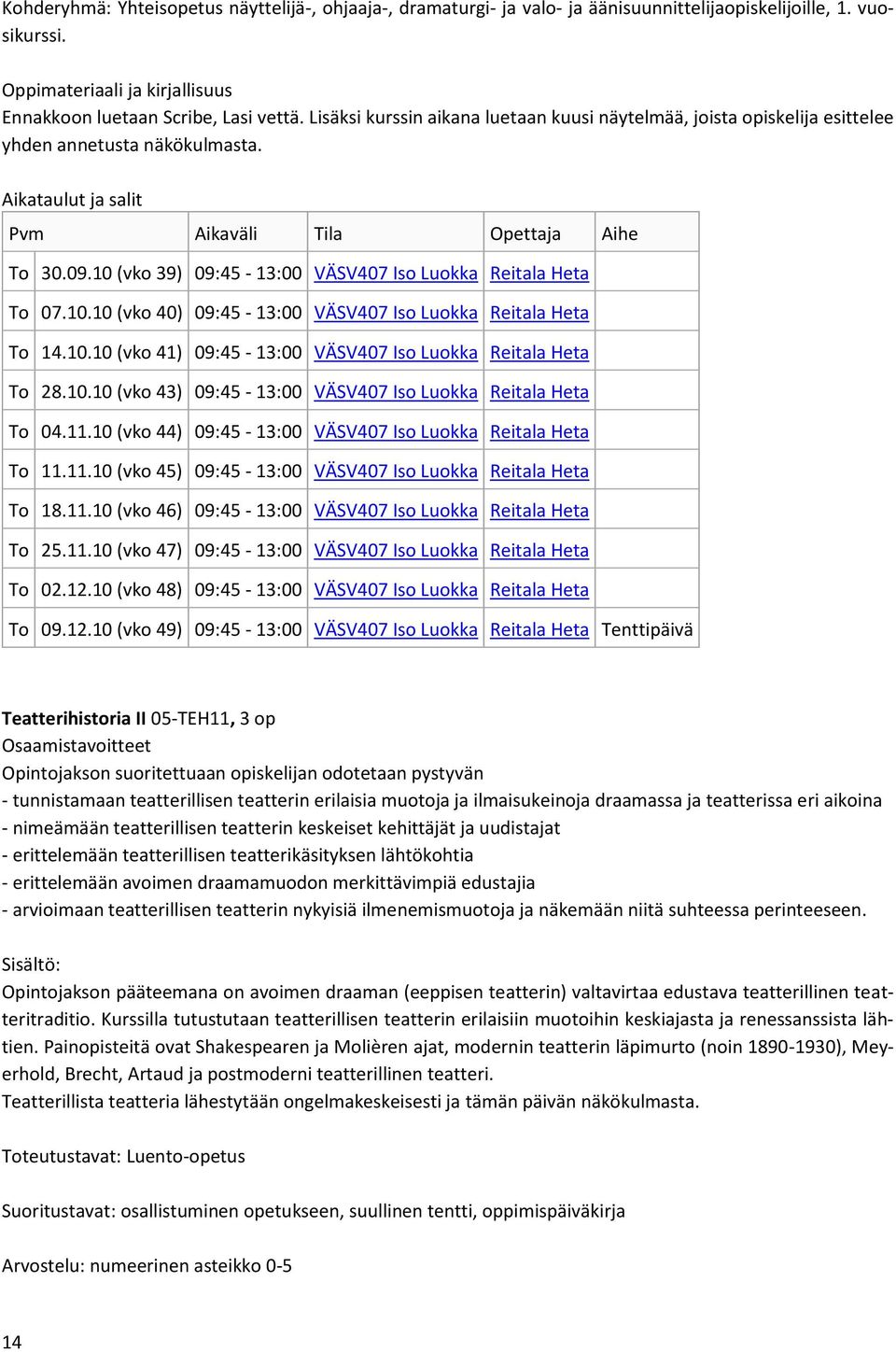 10 (vko 39) 09:45-13:00 VÄSV407 Iso Luokka Reitala Heta To 07.10.10 (vko 40) 09:45-13:00 VÄSV407 Iso Luokka Reitala Heta To 14.10.10 (vko 41) 09:45-13:00 VÄSV407 Iso Luokka Reitala Heta To 28.10.10 (vko 43) 09:45-13:00 VÄSV407 Iso Luokka Reitala Heta To 04.