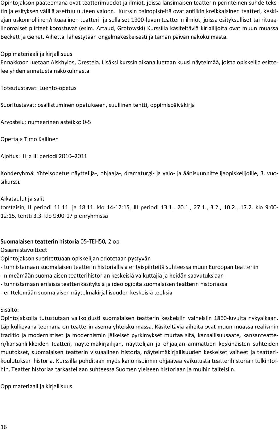 korostuvat (esim. Artaud, Grotowski) Kurssilla käsiteltäviä kirjailijoita ovat muun muassa Beckett ja Genet. Aihetta lähestytään ongelmakeskeisesti ja tämän päivän näkökulmasta.