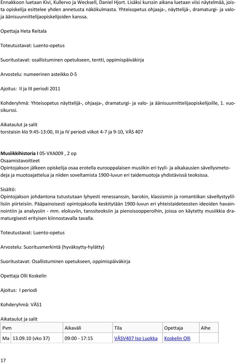 Opettaja Heta Reitala Toteutustavat: Luento-opetus Suoritustavat: osallistuminen opetukseen, tentti, oppimispäiväkirja Arvostelu: numeerinen asteikko 0-5 Ajoitus: II ja III periodi 2011 Kohderyhmä: