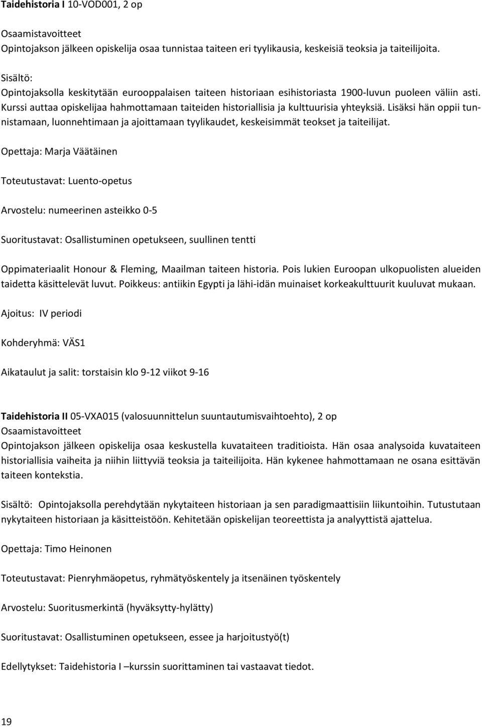 Lisäksi hän oppii tunnistamaan, luonnehtimaan ja ajoittamaan tyylikaudet, keskeisimmät teokset ja taiteilijat.