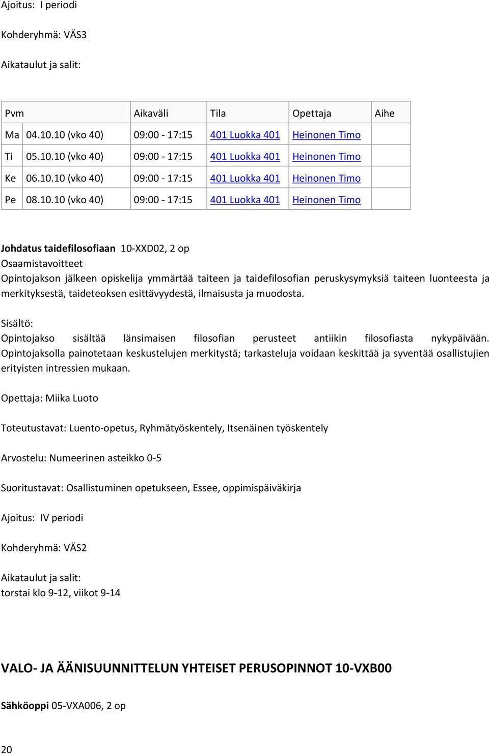 taiteen ja taidefilosofian peruskysymyksiä taiteen luonteesta ja merkityksestä, taideteoksen esittävyydestä, ilmaisusta ja muodosta.