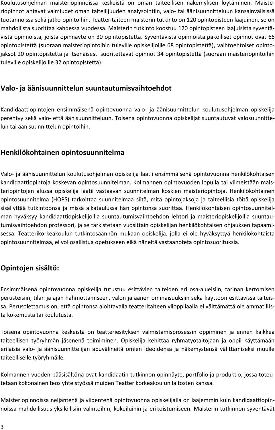 Teatteritaiteen maisterin tutkinto on 120 opintopisteen laajuinen, se on mahdollista suorittaa kahdessa vuodessa.