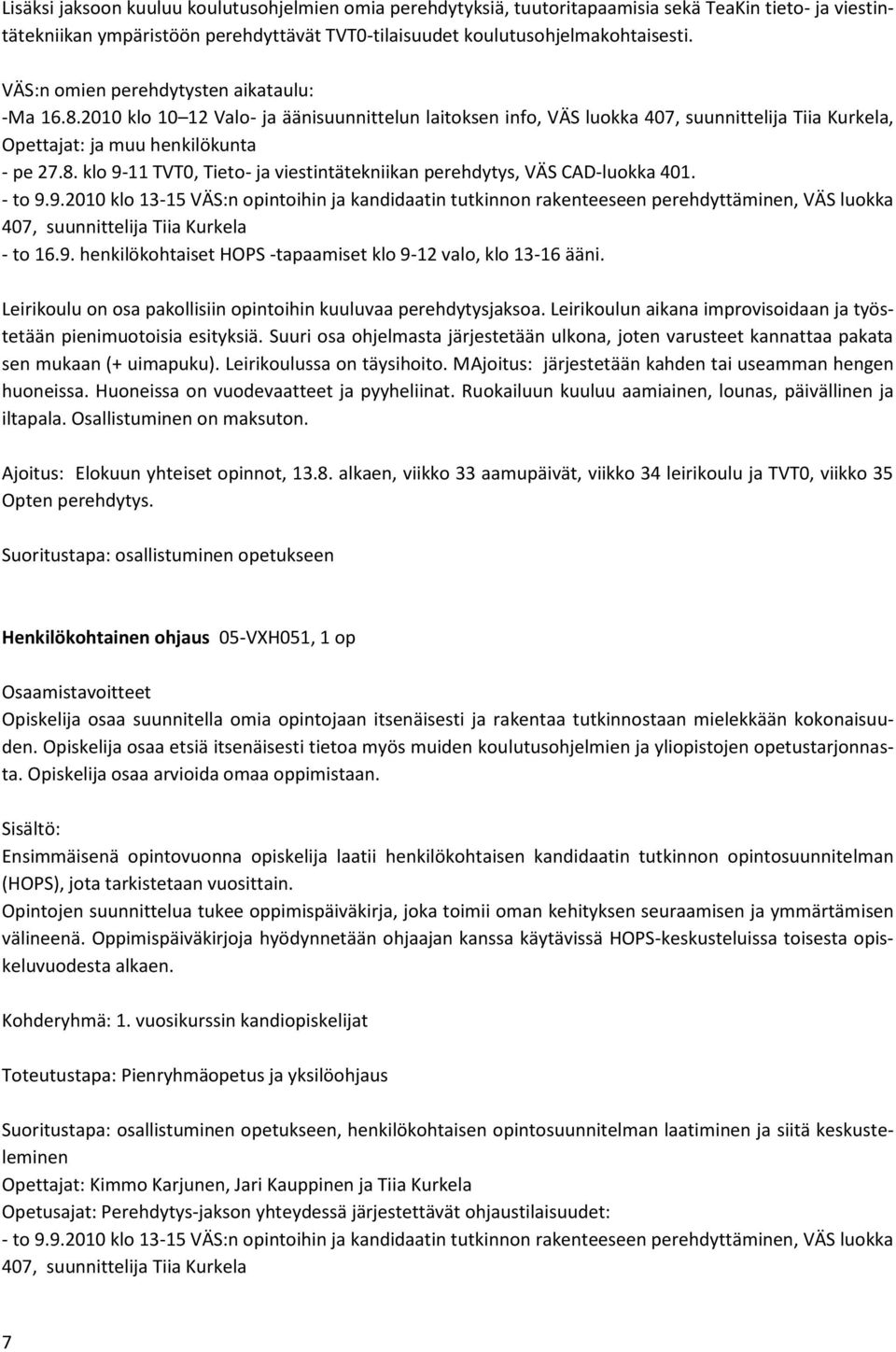 - to 9.9.2010 klo 13-15 VÄS:n opintoihin ja kandidaatin tutkinnon rakenteeseen perehdyttäminen, VÄS luokka 407, suunnittelija Tiia Kurkela - to 16.9. henkilökohtaiset HOPS -tapaamiset klo 9-12 valo, klo 13-16 ääni.