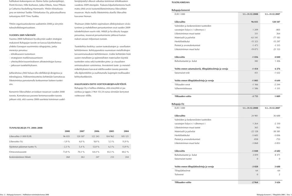 VUODEN 2009 NÄKYMÄT Vuonna 2008 hallituksen hyväksymän uuden strategian mukaisesti Rahapajan tavoite on kasvaa käyttörahoissa yhdeksi Euroopan suurimmista rahapajoista, jonka menestys perustuu: