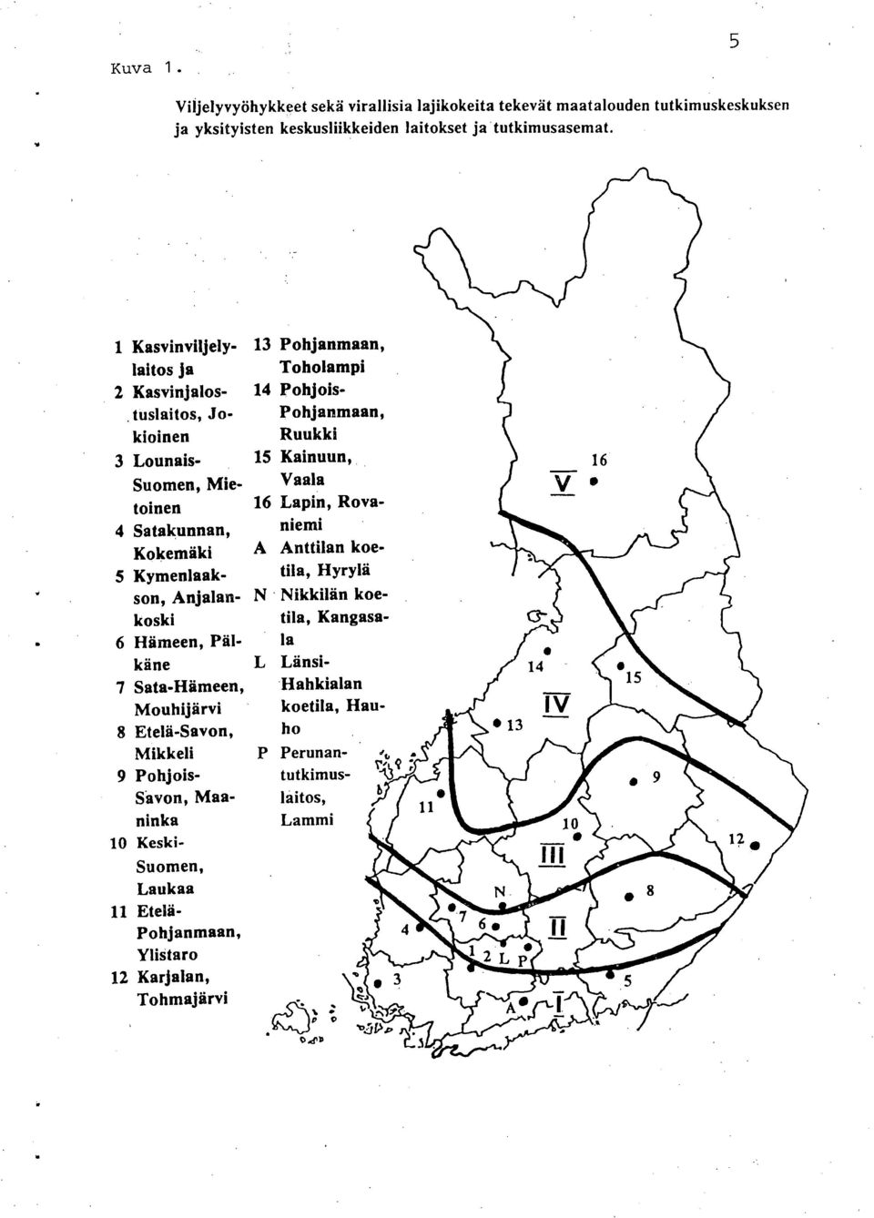 Sata-Hämeen, Mouhijärvi 8 Etelä-Savon, Mikkeli 9 Pohjois- Savon, Maaninka 1 Keski- Suomen, Laukaa 11 Etelä- P ohjanmaan, Ylistaro 12 Karjalan, Tohmajärvi 13 Pohjanmaan,