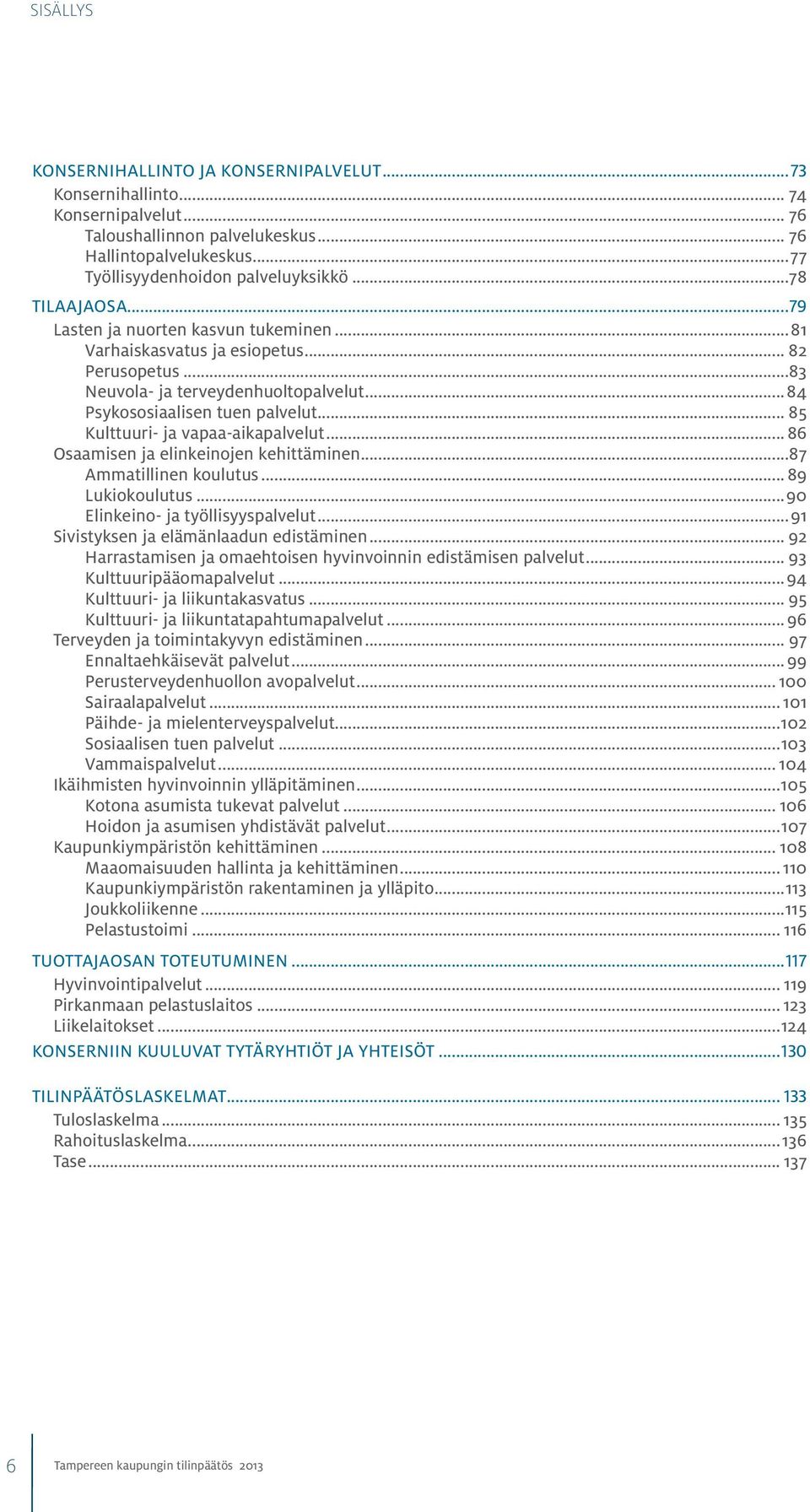 .. 85 Kulttuuri- ja vapaa-aikapalvelut... 86 Osaamisen ja elinkeinojen kehittäminen...87 Ammatillinen koulutus... 89 Lukiokoulutus...90 Elinkeino- ja työllisyyspalvelut.