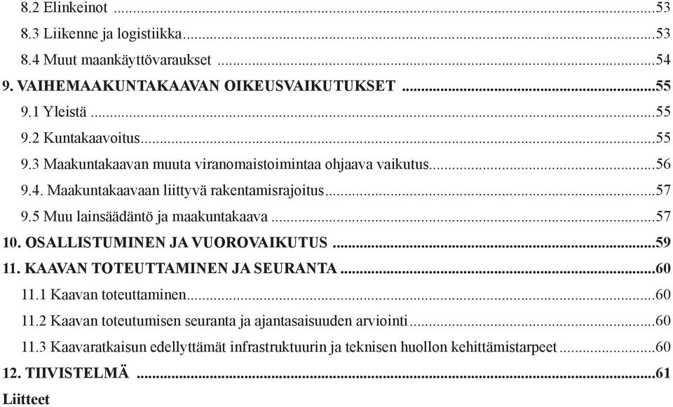 5 Muu lainsäädäntö ja maakuntakaava...57 10. OSALLISTUMINEN JA VUOROVAIKUTUS...59 11. KAAVAN TOTEUTTAMINEN JA SEURANTA...60 11.