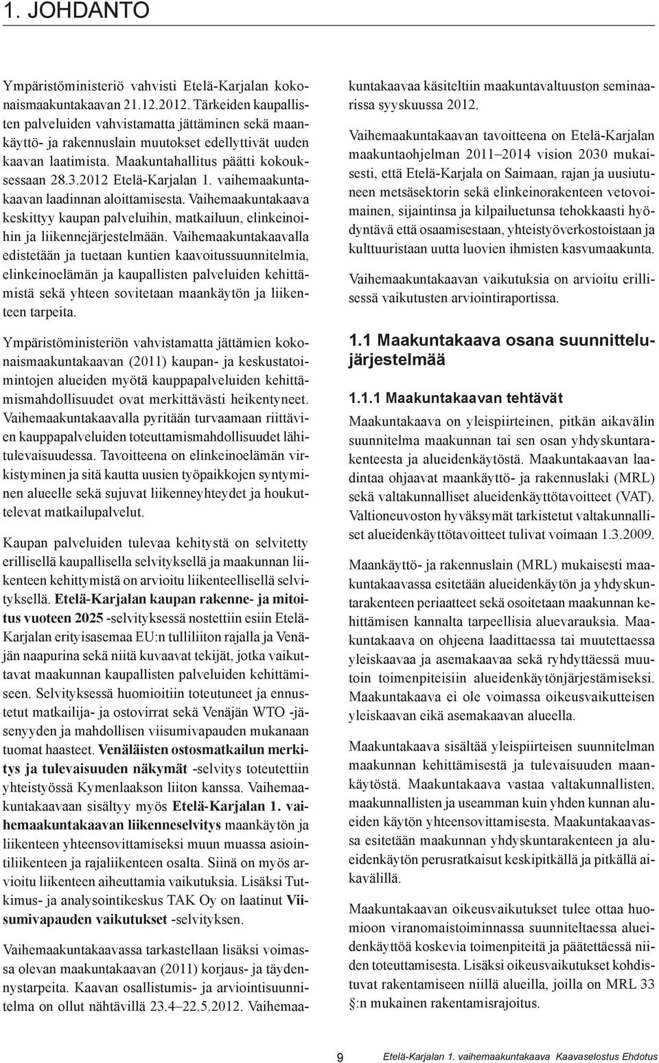 2012 Etelä-Karjalan 1. vaihemaakuntakaavan laadinnan aloittamisesta. Vaihemaakuntakaava keskittyy kaupan palveluihin, matkailuun, elinkeinoihin ja liikennejärjestelmään.