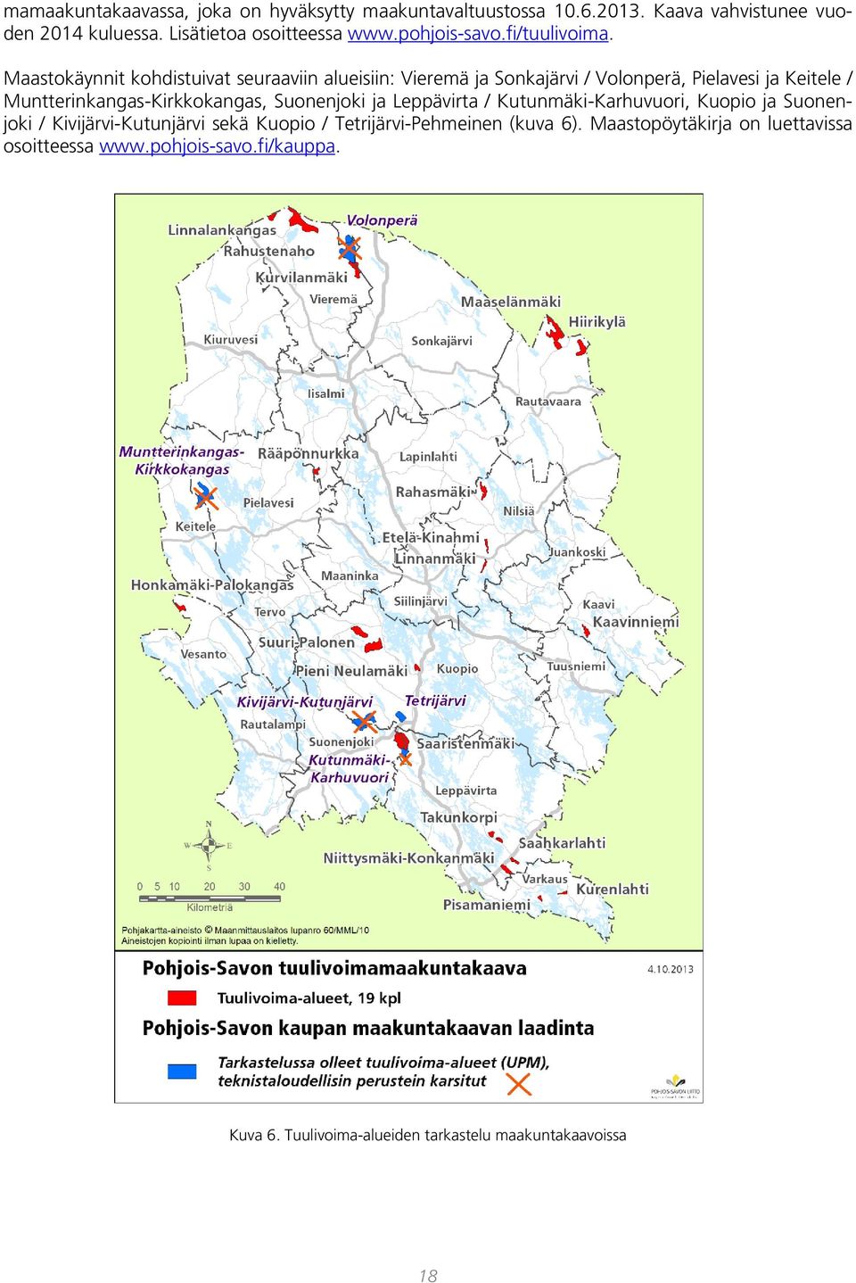 Maastokäynnit kohdistuivat seuraaviin alueisiin: Vieremä ja Sonkajärvi / Volonperä, Pielavesi ja Keitele / Muntterinkangas-Kirkkokangas,