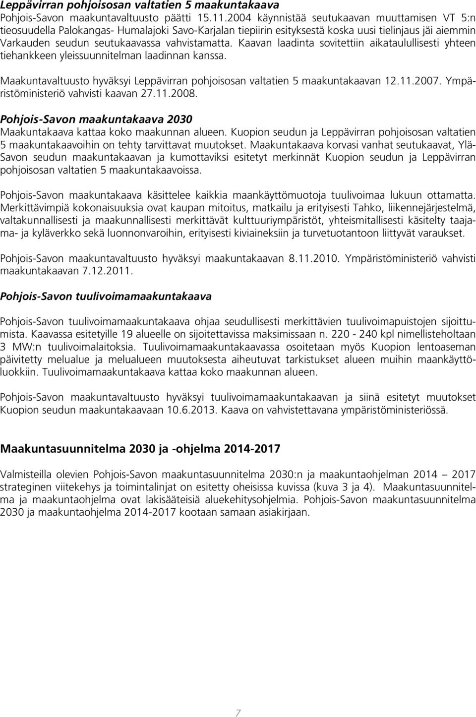 Kaavan laadinta sovitettiin aikataulullisesti yhteen tiehankkeen yleissuunnitelman laadinnan kanssa. Maakuntavaltuusto hyväksyi Leppävirran pohjoisosan valtatien 5 maakuntakaavan 12.11.2007.