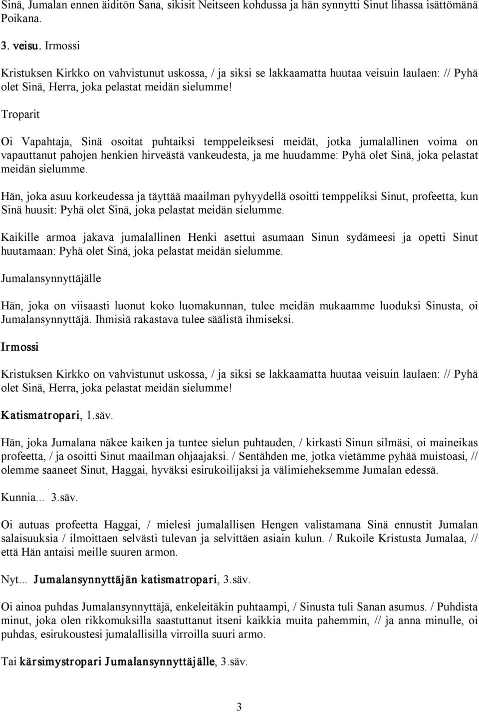 Oi Vapahtaja, Sinä osoitat puhtaiksi temppeleiksesi meidät, jotka jumalallinen voima on vapauttanut pahojen henkien hirveästä vankeudesta, ja me huudamme: Pyhä olet Sinä, joka pelastat meidän