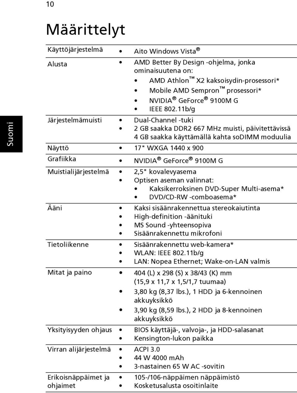 11b/g Järjestelmämuisti Dual-Channel -tuki 2 GB saakka DDR2 667 MHz muisti, päivitettävissä 4 GB saakka käyttämällä kahta sodimm moduulia Näyttö 17" WXGA 1440 x 900 Grafiikka NVIDIA GeForce 9100M G