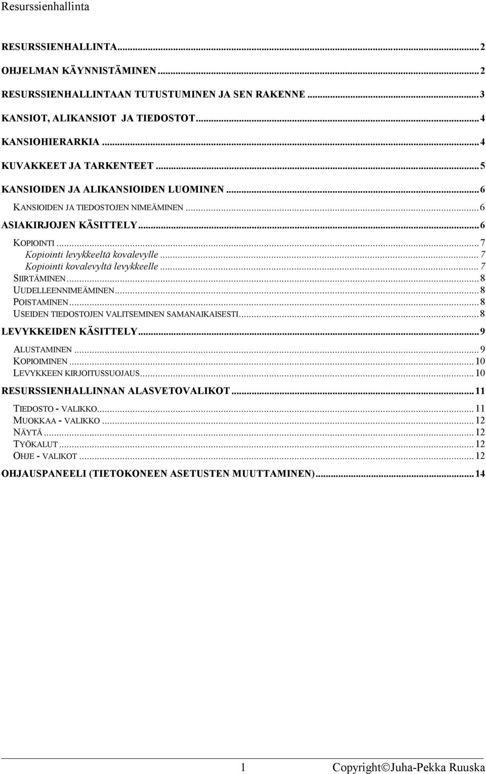 ..7 SIIRTÄMINEN...8 UUDELLEENNIMEÄMINEN...8 POISTAMINEN...8 USEIDEN TIEDOSTOJEN VALITSEMINEN SAMANAIKAISESTI...8 LEVYKKEIDEN KÄSITTELY...9 ALUSTAMINEN...9 KOPIOIMINEN...10 LEVYKKEEN KIRJOITUSSUOJAUS.