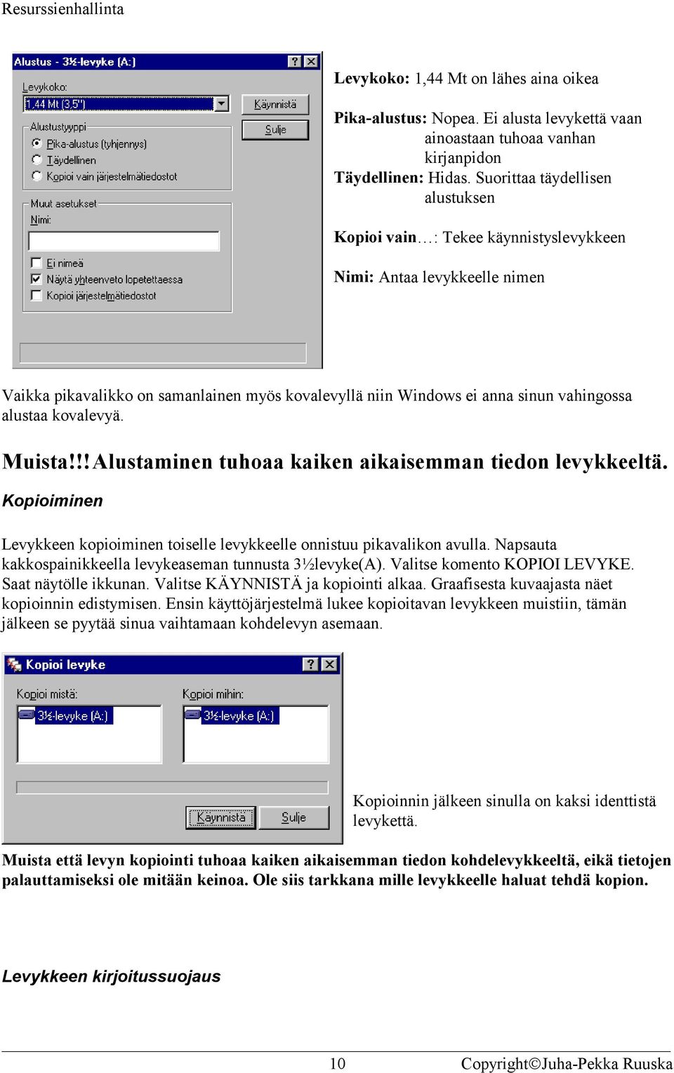 kovalevyä. Muista!!!Alustaminen tuhoaa kaiken aikaisemman tiedon levykkeeltä. Kopioiminen Levykkeen kopioiminen toiselle levykkeelle onnistuu pikavalikon avulla.