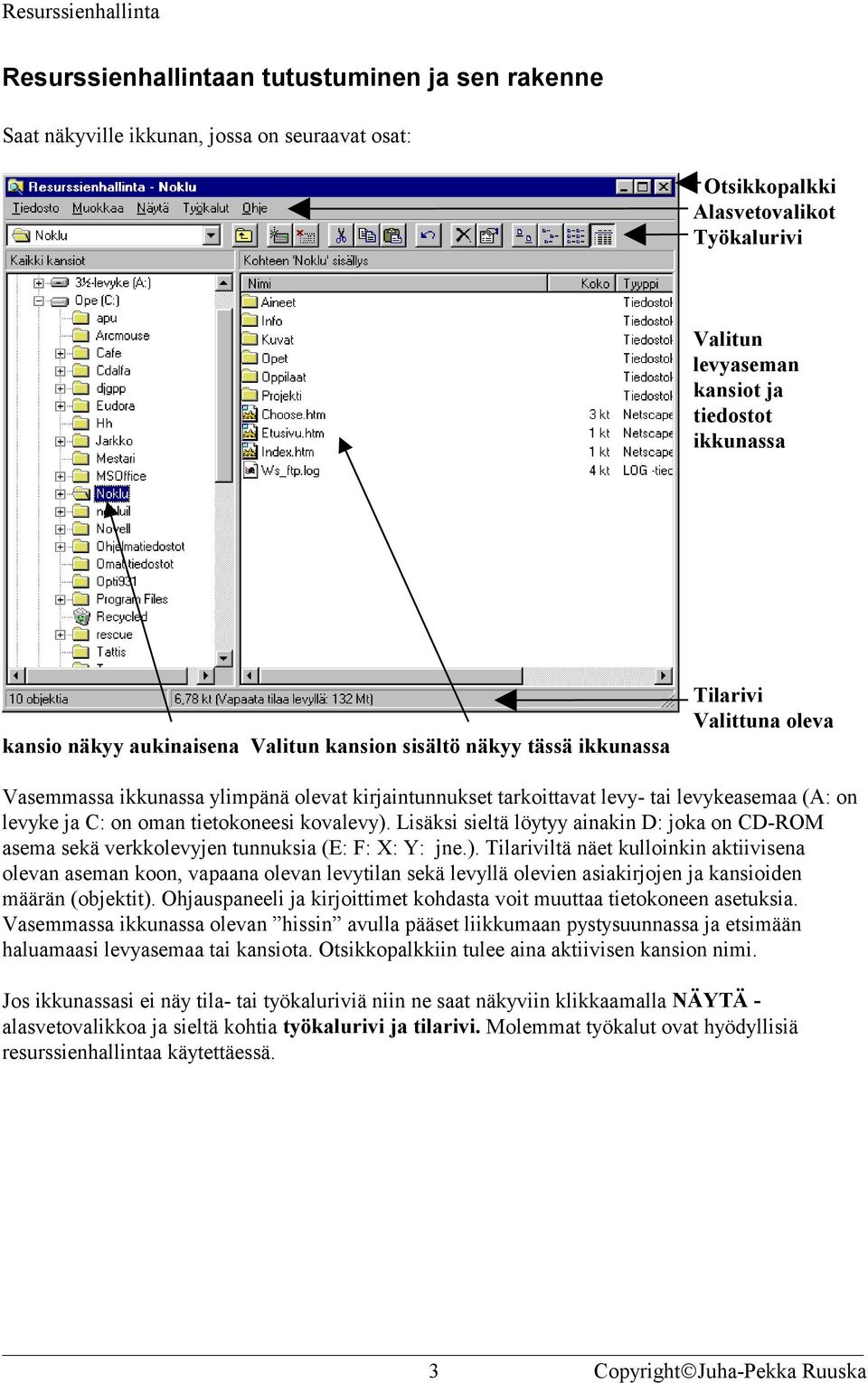 on oman tietokoneesi kovalevy). Lisäksi sieltä löytyy ainakin D: joka on CD-ROM asema sekä verkkolevyjen tunnuksia (E: F: X: Y: jne.). Tilariviltä näet kulloinkin aktiivisena olevan aseman koon, vapaana olevan levytilan sekä levyllä olevien asiakirjojen ja kansioiden määrän (objektit).