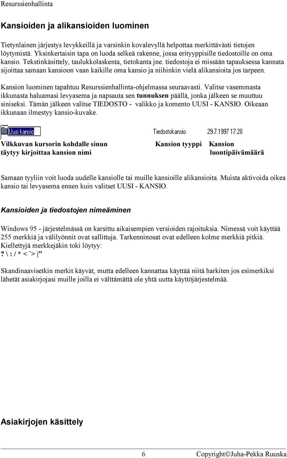 tiedostoja ei missään tapauksessa kannata sijoittaa samaan kansioon vaan kaikille oma kansio ja niihinkin vielä alikansioita jos tarpeen.