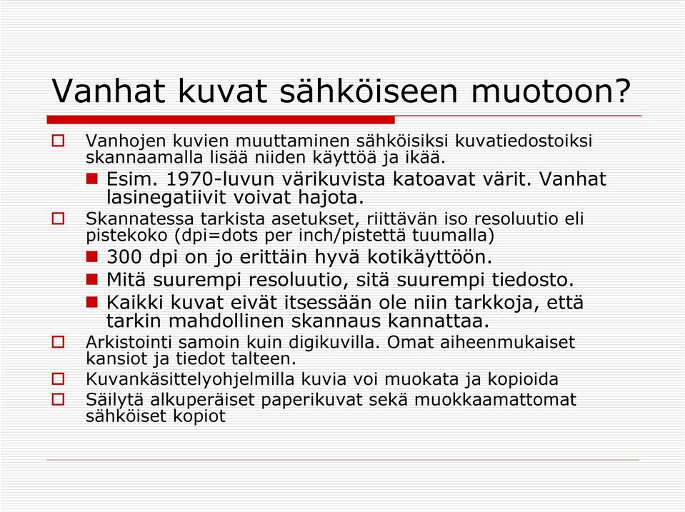 Skannatessa tarkista asetukset, riittävän iso resoluutio eli pistekoko (dpi=dots per inch/pistettä tuumalla) 300 dpi on jo erittäin hyvä kotikäyttöön.