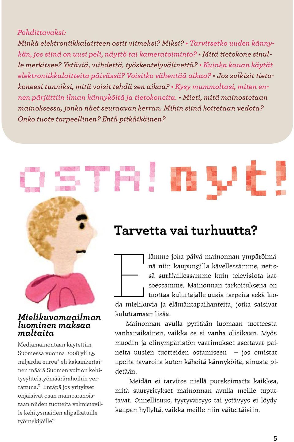 Kysy mummoltasi, miten ennen pärjättiin ilman kännyköitä ja tietokoneita. Mieti, mitä mainostetaan mainoksessa, jonka näet seuraavan kerran. Mihin siinä koitetaan vedota? Onko tuote tarpeellinen?