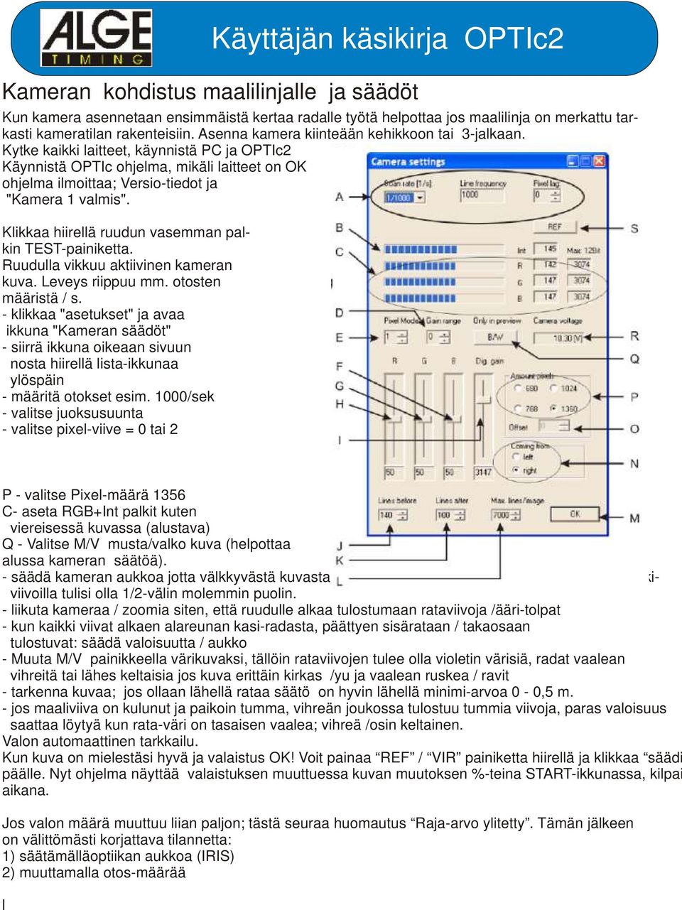 Klikkaa hiirellä ruudun vasemman palkin TEST-painiketta. Ruudulla vikkuu aktiivinen kameran kuva. Leveys riippuu mm. otosten määristä / s.