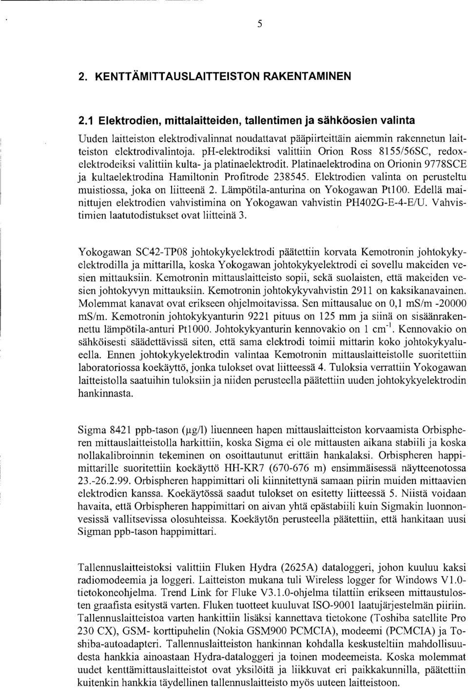 ph-elektrodiksi valittiin Orion Ross 855/56SC, redoxelektrodeiksi valittiin kulta- ja platinaelektrodit. Platinaelektrodina on Orionin 9778SCE ja kultaelektrodina Hamiltonin Profitrode 238545.